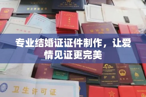 坡头专业结婚证证件制作，让爱情见证更完美