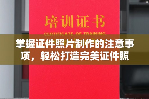 坡头掌握证件照片制作的注意事项，轻松打造完美证件照