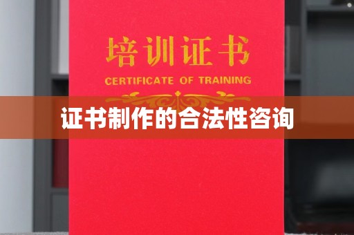 坡头证书制作的合法性咨询