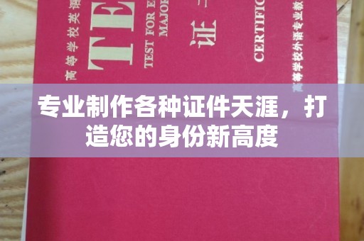 坡头专业制作各种证件天涯，打造您的身份新高度